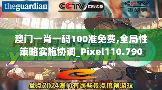 澳门一肖一码100准免费,全局性策略实施协调_Pixel110.790