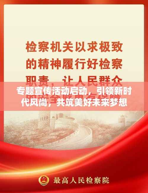 专题宣传活动启动,引领新时代风尚,共筑美好未来梦想