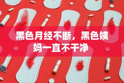 黑色月经不断，黑色姨妈一直不干净 