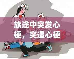 旅途中突发心梗,突遇心梗病人应该咋急救