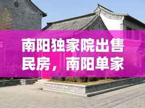 南阳独家院出售民房,南阳单家独院出售个人