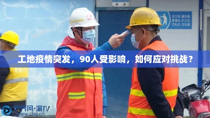 工地疫情突发,90人受影响,如何应对挑战?