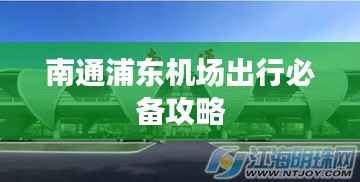 南通浦东机场出行必备攻略