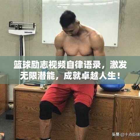 篮球励志视频自律语录，激发无限潜能，成就卓越人生！