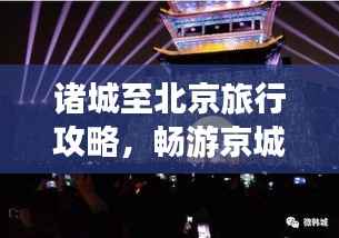 诸城至北京旅行攻略,畅游京城,体验不一样的文化之旅