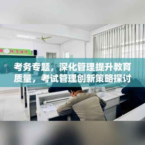 考务专题,深化管理提升教育质量,考试管理创新策略探讨