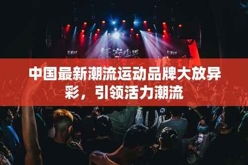 中国最新潮流运动品牌大放异彩,引领活力潮流