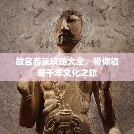 故宫游玩攻略大全,带你领略千年文化之旅