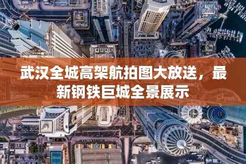 武汉全城高架航拍图大放送,最新钢铁巨城全景展示