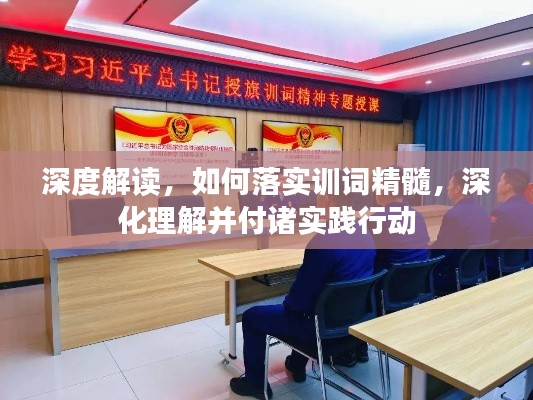 深度解读,如何落实训词精髓,深化理解并付诸实践行动