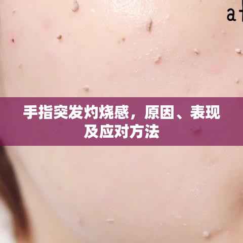 手指突发灼烧感,原因、表现及应对方法