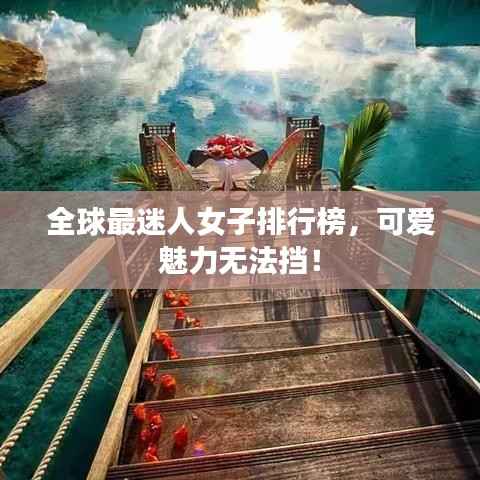全球最迷人女子排行榜,可爱魅力无法挡!